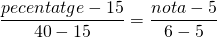 \displaystyle{\frac{pecentatge-15}{40-15}=\frac{nota-5}{6-5} }