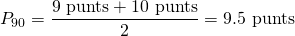 \displaystyle{P_{90}=\frac{9 \mbox{ punts}+10 \mbox{ punts}}{2}}=9.5 \mbox{ punts}
